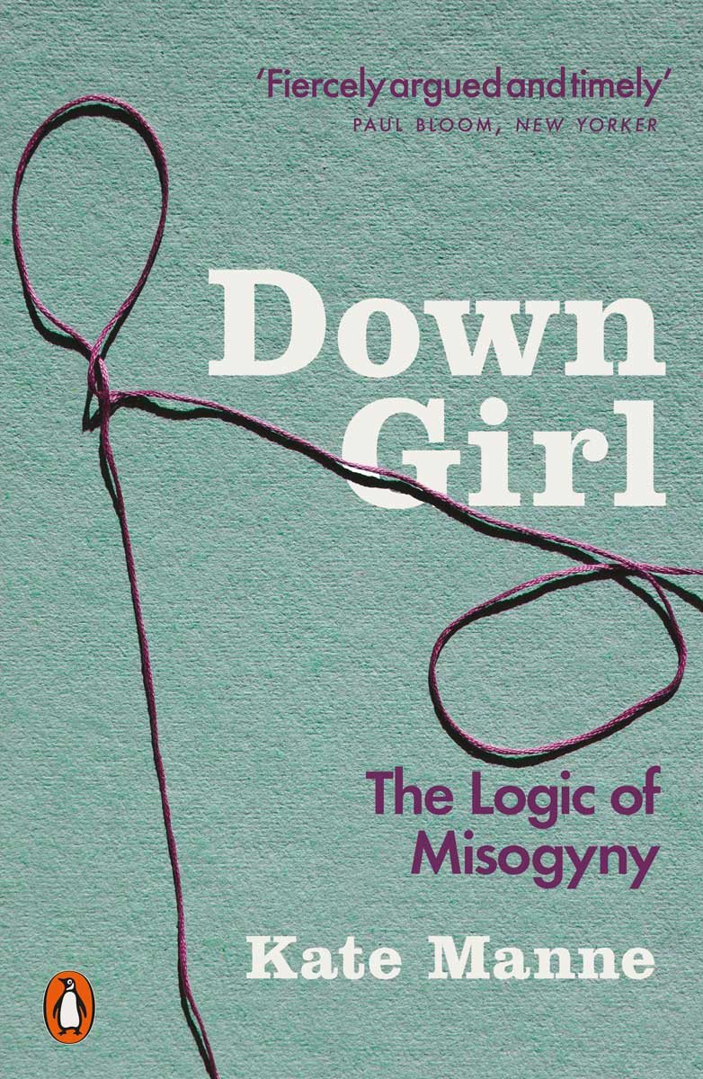 Down Girl: The Logic of Misogyny (Paperback)