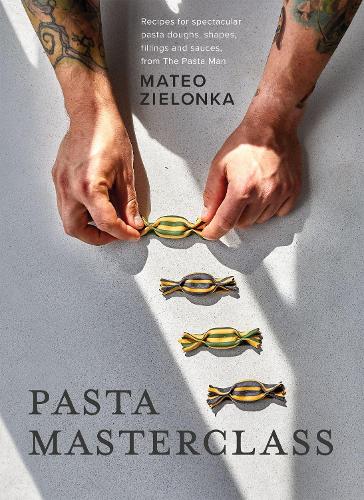 Pasta Masterclass: Recipes for Spectacular Pasta Doughs, Shapes, Fillings and Sauces, from The Pasta Man (Hardback)