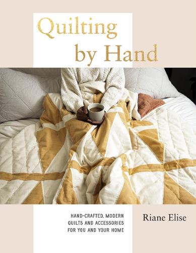 Quilting by Hand: Hand-Crafted, Modern Quilts and Accessories for You and Your Home (Hardback)