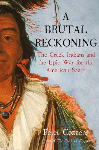 A Brutal Reckoning: The Creek Indians and the Epic War for the American South (Hardback)