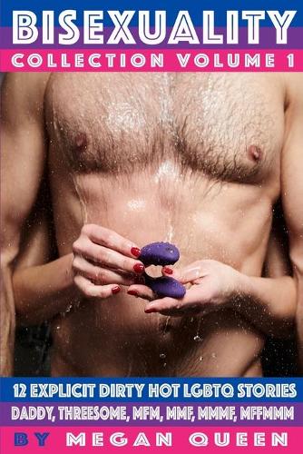 Bisexuality - Collection - Volume 1: 12 Explicit Dirty Hot LGBTQ Short Stories - Daddy, Threesome, Mfm, Mmf, Mmmf, Mffmmm (Paperback)