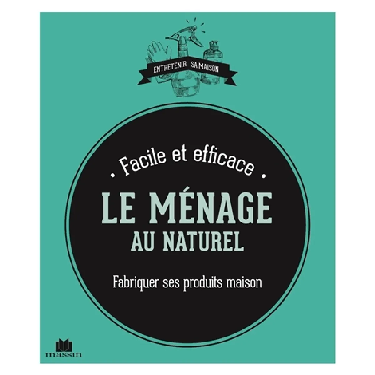 Le ménage au naturel : fabriquer ses produits maison : facile et efficace · Occasion