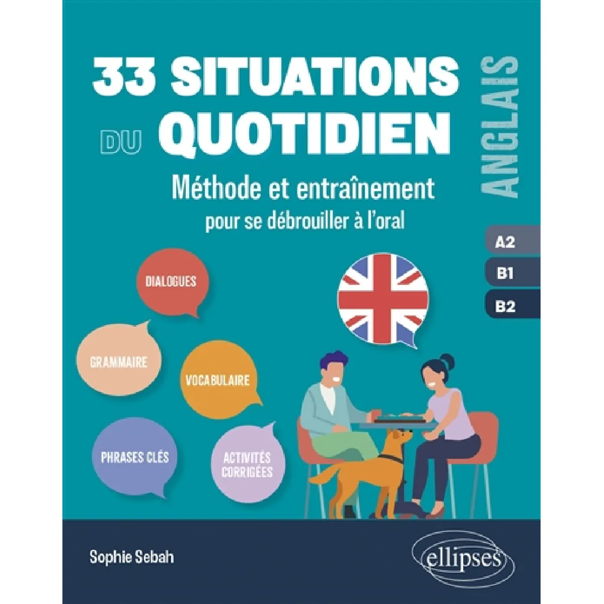 33 situations du quotidien : méthode et entraînement pour se débrouiller à l'oral : anglais A2-B1-B2