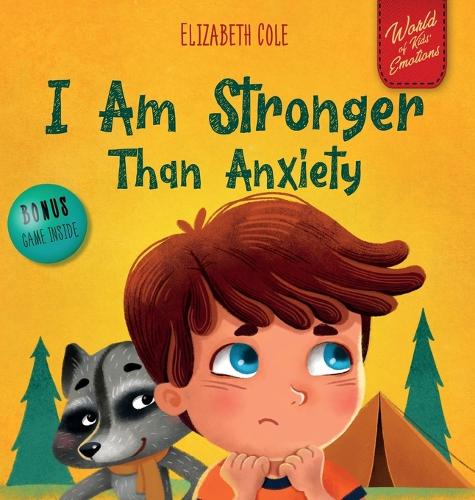 I Am Stronger Than Anxiety: Children's Book about Overcoming Worries, Stress and Fear (World of Kids Emotions) - World of Kids Emotions (Hardback)