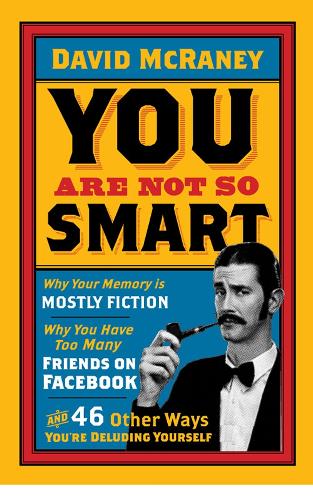 You are Not So Smart: Why Your Memory is Mostly Fiction, Why You Have Too Many Friends on Facebook and 46 Other Ways You're Deluding Yourself (Paperback)