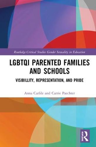 LGBTQI Parented Families and Schools: Visibility, Representation, and Pride - Routledge Critical Studies in Gender and Sexuality in Education (Hardback)