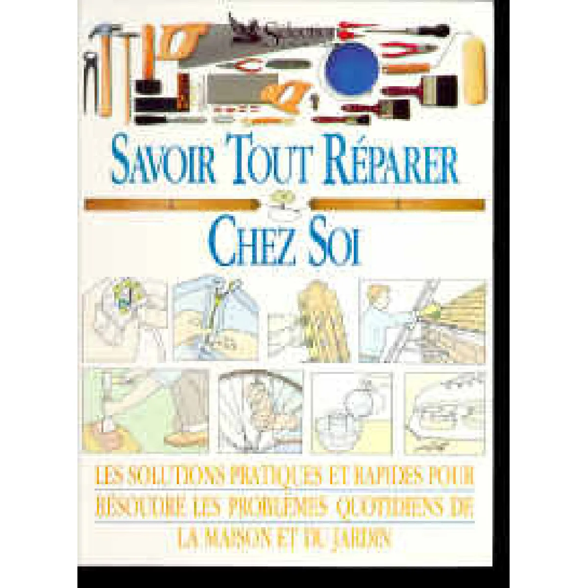 Savoir tout réparer chez soi : les solutions pratiques et rapides pour résoudre les problèmes quotidiens de la maison et du jardin · Occasion