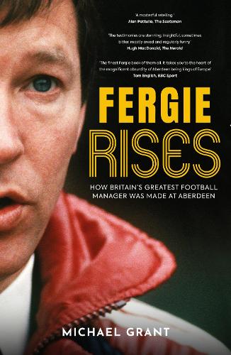 Fergie Rises: How Britain's Greatest Football Manager Was Made at Aberdeen (Paperback)