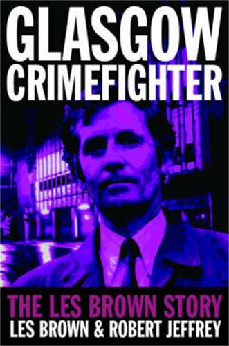 Glasgow Crimefighter: The Les Brown Story (Paperback)