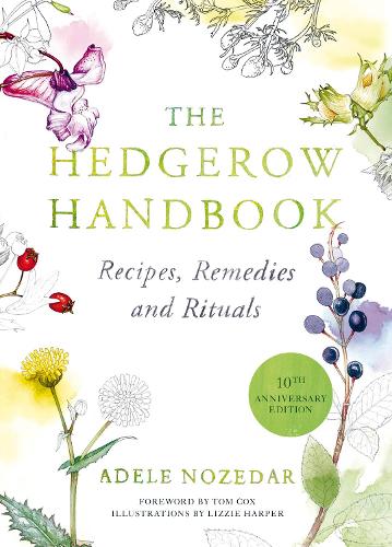 The Hedgerow Handbook: Recipes, Remedies and Rituals THE NEW 10TH ANNIVERSARY EDITION (Hardback)