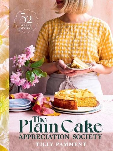 The Plain Cake Appreciation Society: 52 weeks of cake (Hardback)