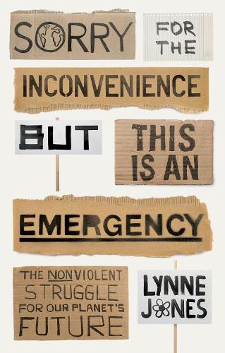 Sorry for the Inconvenience But This Is an Emergency: The Nonviolent Struggle for Our Planet's Future (Hardback)