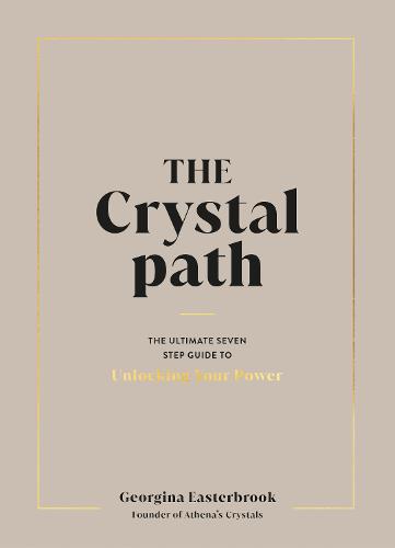 The Crystal Path: The Ultimate Seven-Step Guide to Unlocking Your Power with Crystal Healing (Hardback)