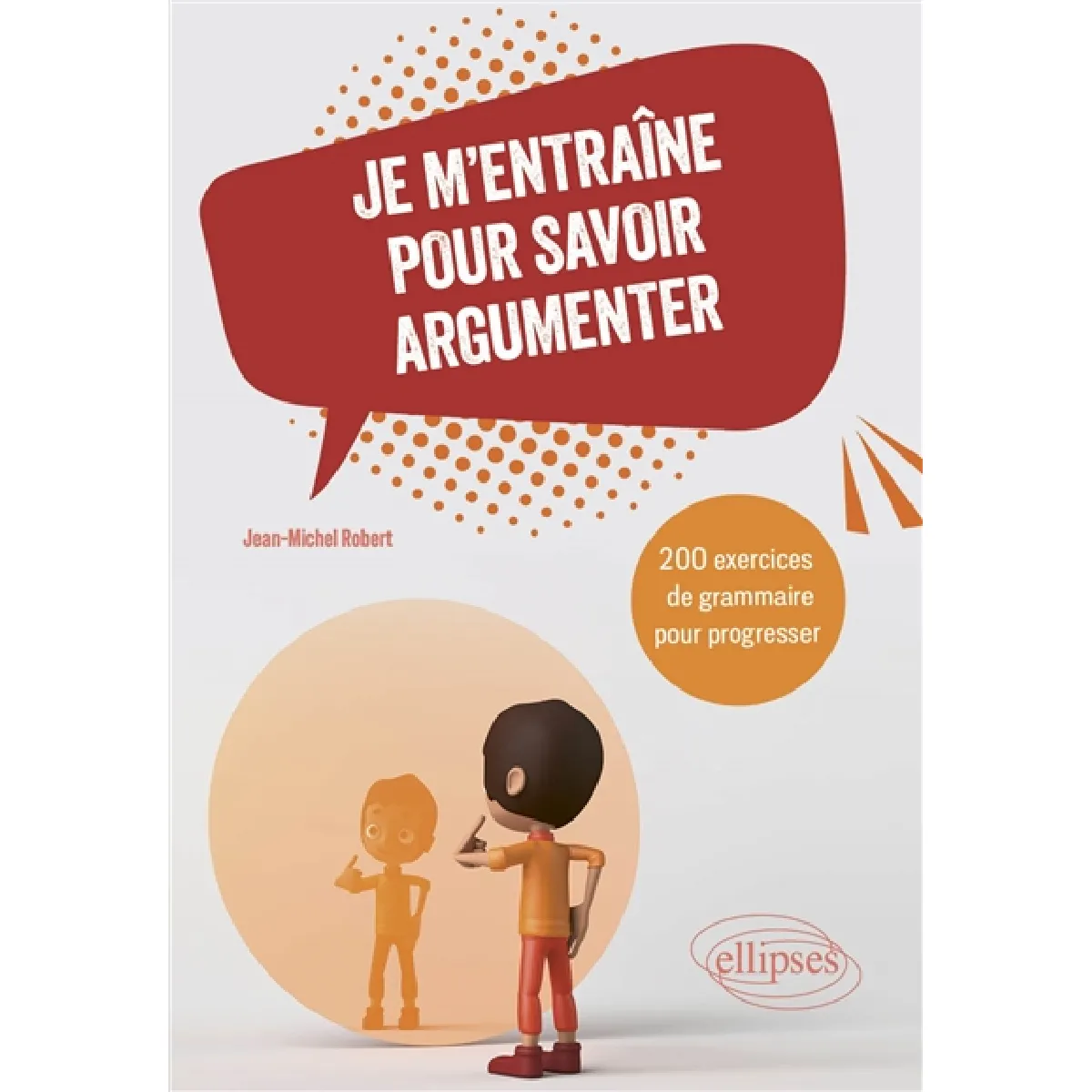 Je m'entraîne pour savoir argumenter : 200 exercices de grammaire pour progresser