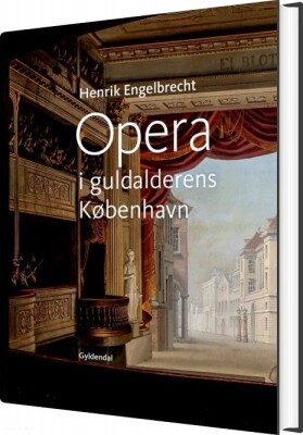 Opera I Guldalderens København - Henrik Engelbrecht - Bog