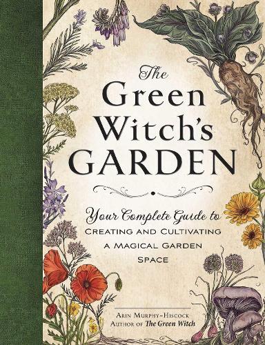 The Green Witch's Garden: Your Complete Guide to Creating and Cultivating a Magical Garden Space - Green Witch Witchcraft Series (Hardback)