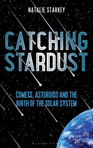 Catching Stardust: Comets, Asteroids and the Birth of the Solar System (Hardback)