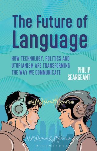 The Future of Language: How Technology, Politics and Utopianism are Transforming the Way we Communicate (Hardback)