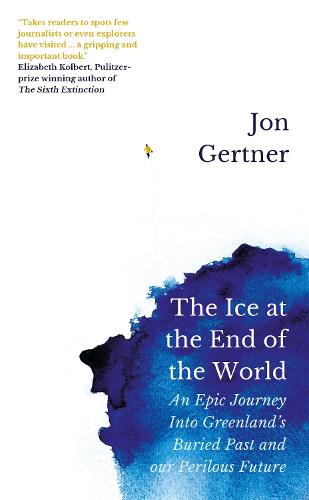 The Ice at the End of the World: An Epic Journey Into Greenland's Buried Past and Our Perilous Future (Paperback)