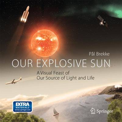 Our Explosive Sun: A Visual Feast of Our Source of Light and Life (Hardback)