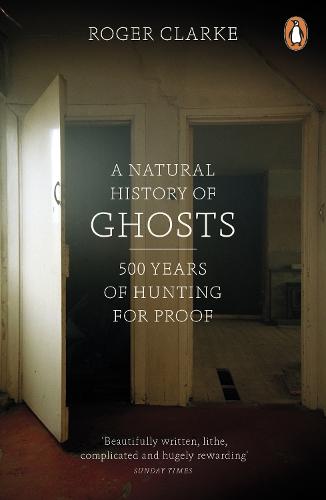 A Natural History of Ghosts: 500 Years of Hunting for Proof (Paperback)