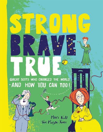 Strong Brave True: Great Scots Who Changed the World . . . And How You Can Too (Hardback)