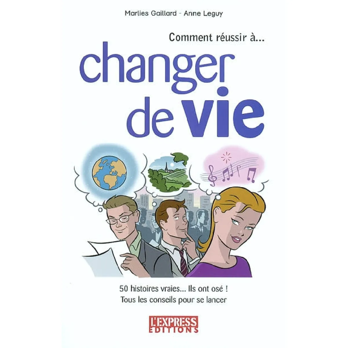 Comment réussir à changer de vie : 50 histoires vraies, ils ont osé : tous les conseils pour se lancer · Occasion