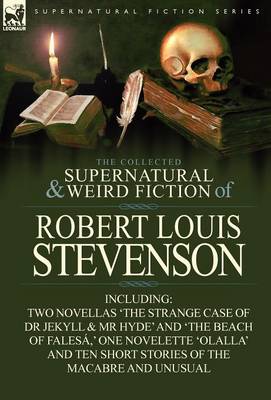 The Collected Supernatural and Weird Fiction of Robert Louis Stevenson: Two Novellas 'The Strange Case of Dr Jekyll & MR Hyde' and 'The Beach of Fales (Hardback)