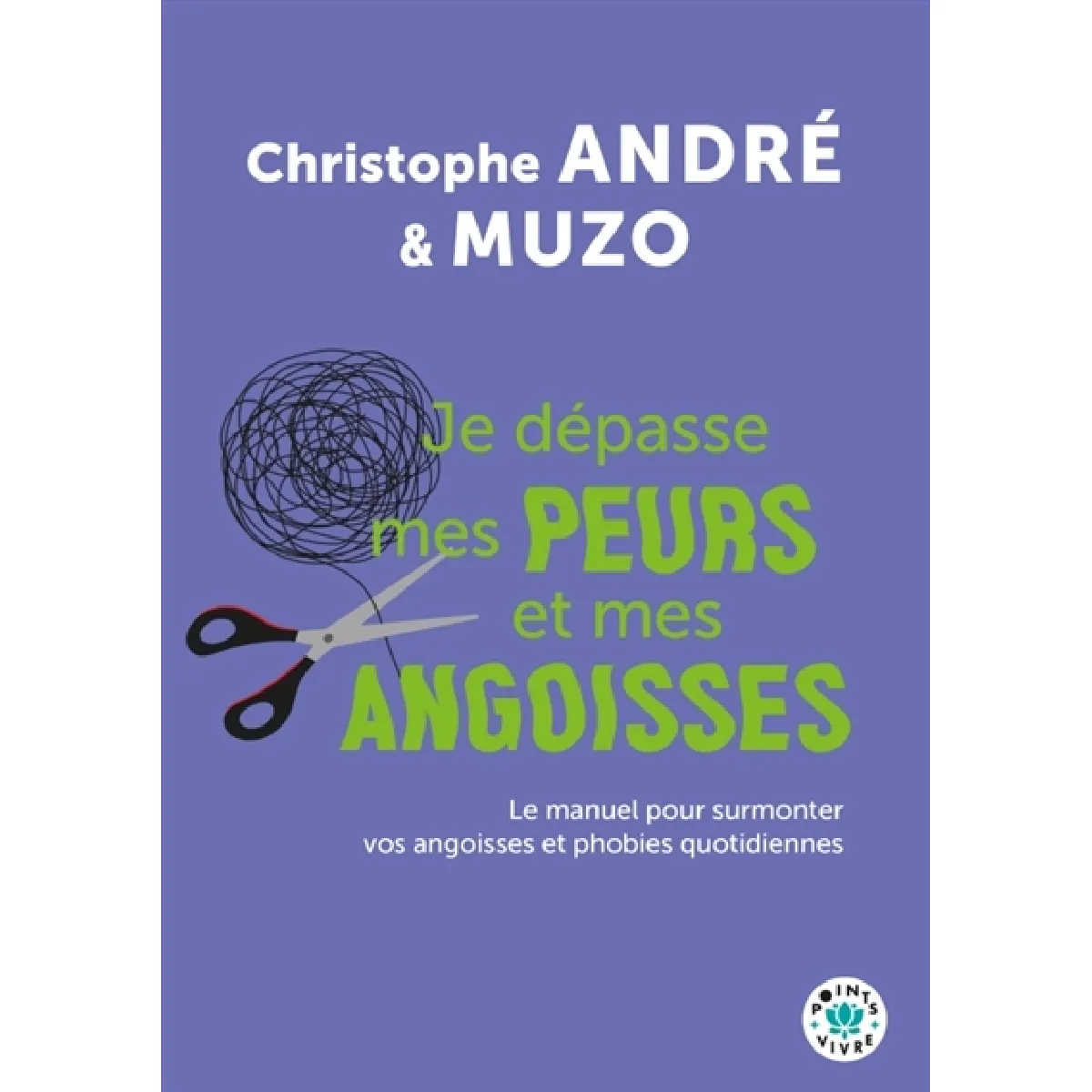 Je dépasse mes peurs et mes angoisses : le manuel pour surmonter vos angoisses et phobies quotidiennes