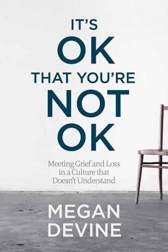 It's Ok That You're Not Ok: Meeting Grief and Loss in a Culture That Doesn't Understand (Paperback)
