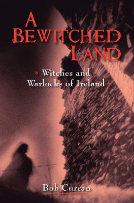 A Bewitched Land: Witches and Warlocks of Ireland (Paperback)
