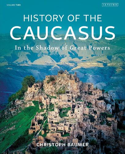 History of the Caucasus: Volume 2: In the Shadow of Great Powers (Hardback)