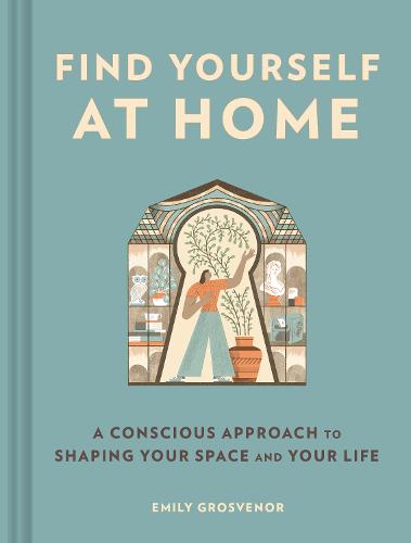 Find Yourself at Home: A Conscious Approach to Shaping Your Space and Your Life (Hardback)