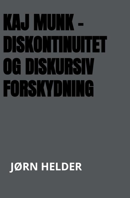 Kaj Munk - Diskontinuitet Og Diskursiv Forskydning - Jørn Helder - Bog