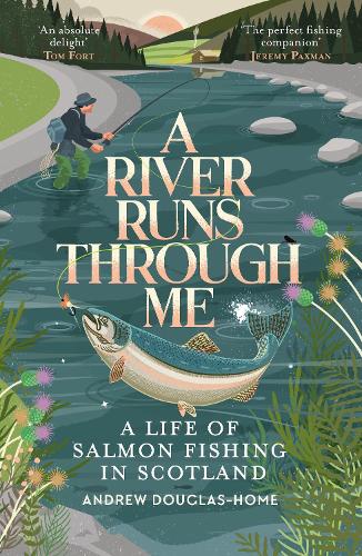 A River Runs Through Me: A Life of Salmon Fishing in Scotland (Paperback)