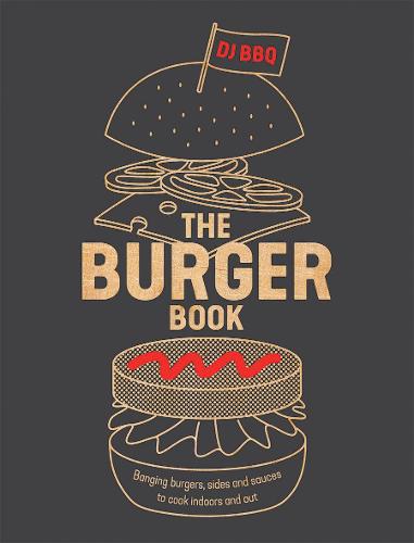 The Burger Book: Banging Burgers, Sides and Sauces to Cook Indoors and Out (Paperback)