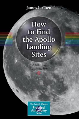 How to Find the Apollo Landing Sites - The Patrick Moore Practical Astronomy Series (Paperback)