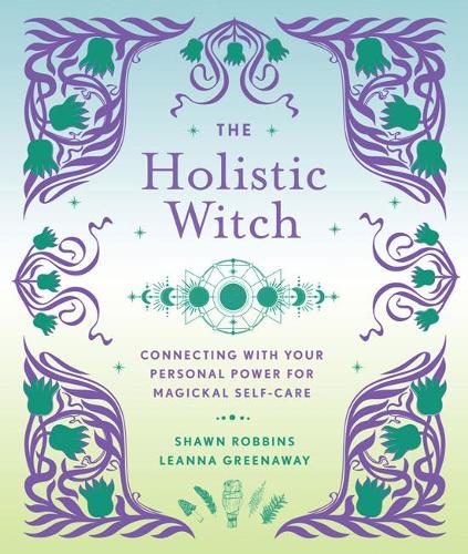 The Holistic Witch: Connecting with Your Personal Power for Magickal Self-Care - The Modern-Day Witch (Hardback)