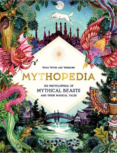 Mythopedia: An Encyclopedia of Mythical Beasts and Their Magical Tales (Hardback)