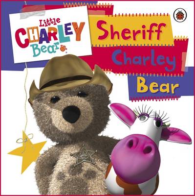 Little Charley Bear: Sheriff Charley - Little Charley Bear (Board book)