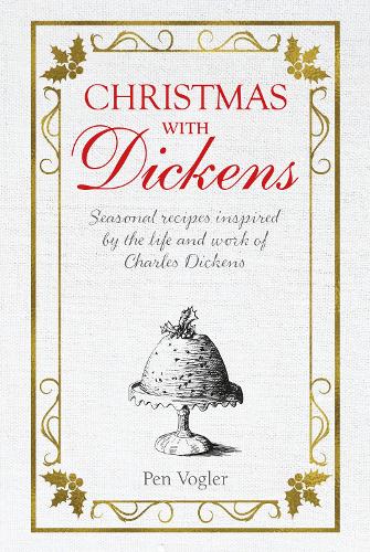 Christmas with Dickens: Seasonal Recipes Inspired by the Life and Work of Charles Dickens (Hardback)