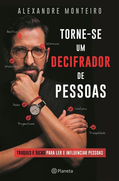 Torne-se um Decifrador de Pessoasde Alexandre Monteiro Truques e Dicas para Ler e Influenciar Pessoas