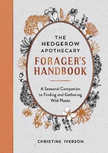 The Hedgerow Apothecary Forager's Handbook: A Seasonal Companion to Finding and Gathering Wild Plants (Paperback)