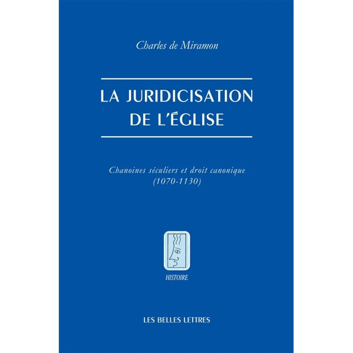 La juridicisation de l'Eglise : chanoines séculiers et droit canonique (1070-1130)