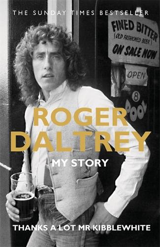Roger Daltrey: Thanks a lot Mr Kibblewhite, The Sunday Times Bestseller: My Story (Paperback)