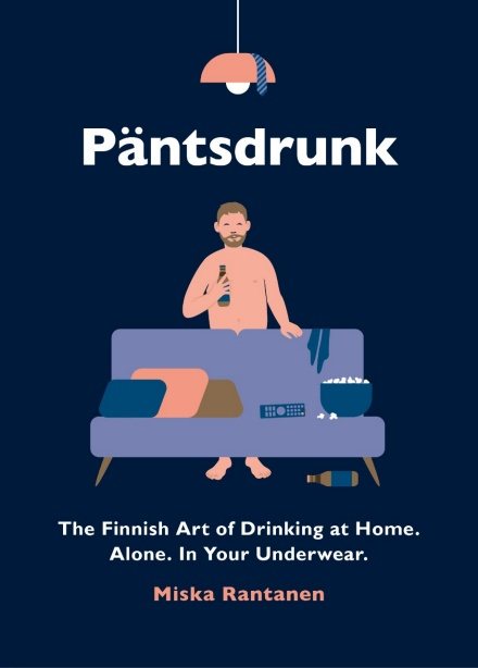 Pantsdrunk: The Finnish Art of Drinking at Home. Alone. In Your Underwear. (Hardback)