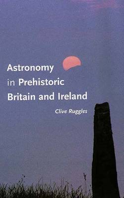 Astronomy in Prehistoric Britain and Ireland (Hardback)