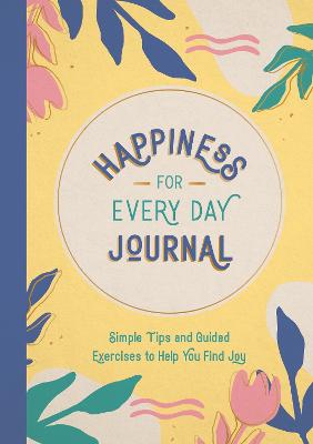 Happiness for Every Day Journal: Simple Tips and Guided Exercises to Help You Find Joy (Paperback)