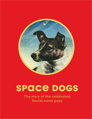 Space Dogs: The Story of the Celebrated Canine Cosmonauts (Paperback)