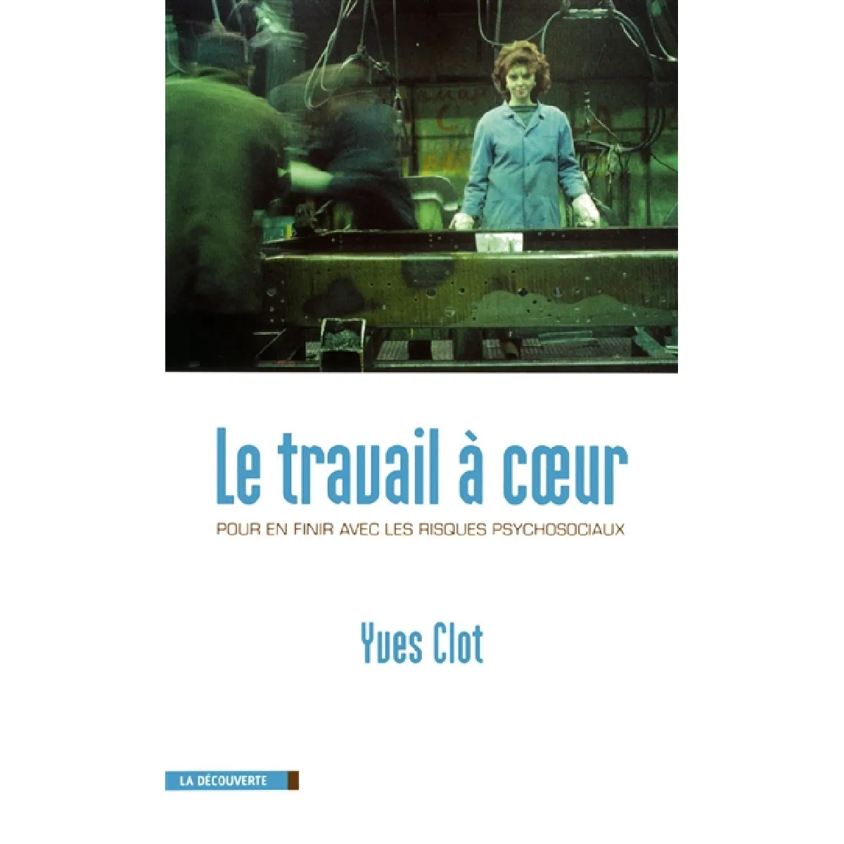 Le travail à coeur : pour en finir avec les risques psychosociaux · Occasion